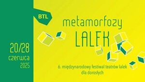  6. edycja Międzynarodowego Festiwalu Teatrów Lalek dla Dorosłych „Metamorfozy Lalek” 