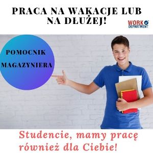 POMOCNIK MAGAZYNIERA - MILE WIDZIANI STUDENCI!