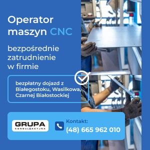 Operator Maszyn CNC - Czarna Białostocka (bezpłatny dojazd z B-stoku, Wasilkowa i Cz. B-ckiej)